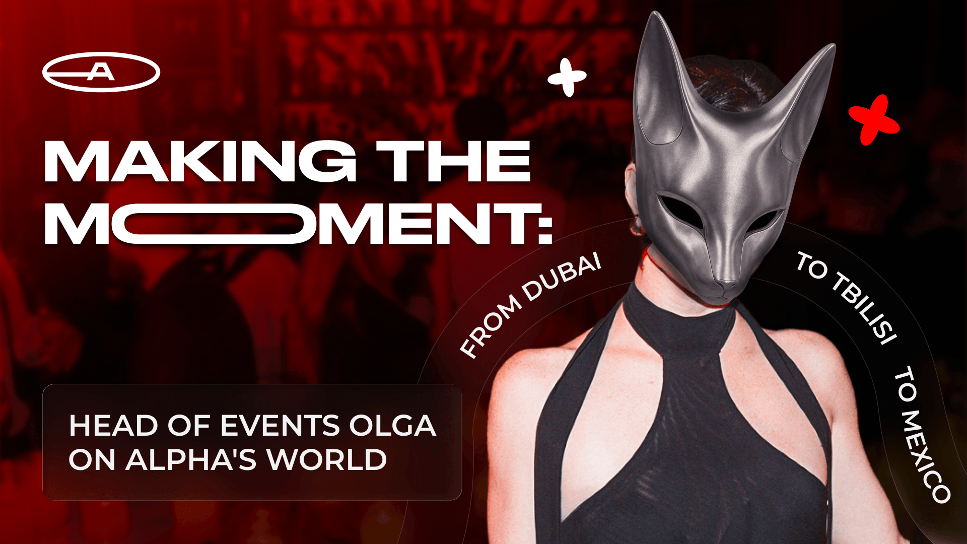 Making the Moment: Head of Events Olga on Alpha’s World, from Dubai to Tbilisi to Mexico
