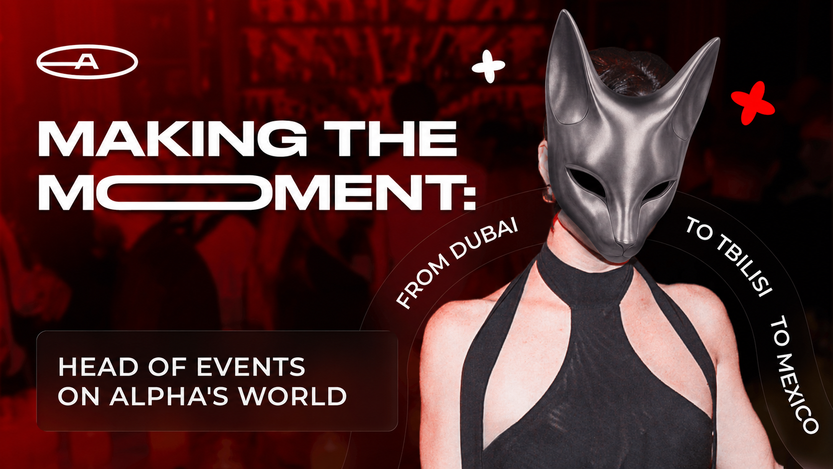 Making the Moment: Head of Events on Alpha’s World, from Dubai to Tbilisi to Mexico